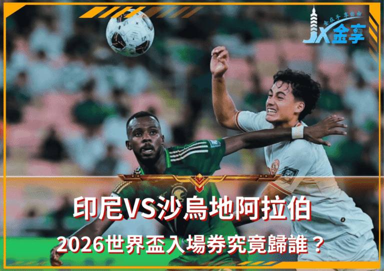 印尼VS沙烏地阿拉伯「高強度對決」：2026世界盃入場券究竟歸誰
