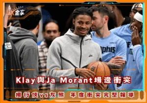 Klay與Ja Morant場邊衝突完整報導